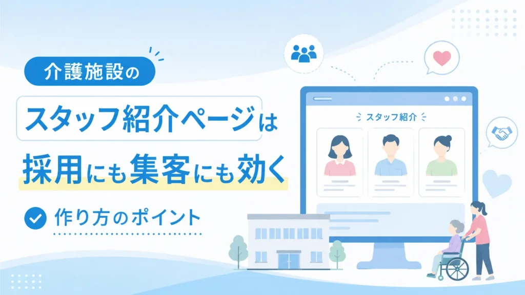 介護施設のスタッフ紹介ページは採用にも集客にも効く ― 作り方のポイント